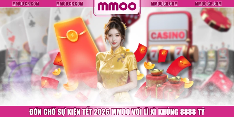 Đón Chờ Sự Kiện Tết 2026 MMOO Với Lì Xì Khủng 8888 Tỷ