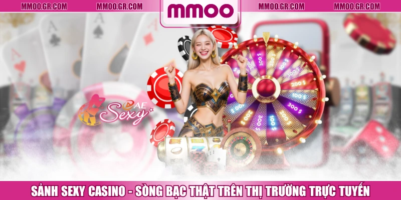 Sảnh Sexy Casino - Sòng Bạc Thật Trên Thị Trường Trực Tuyến