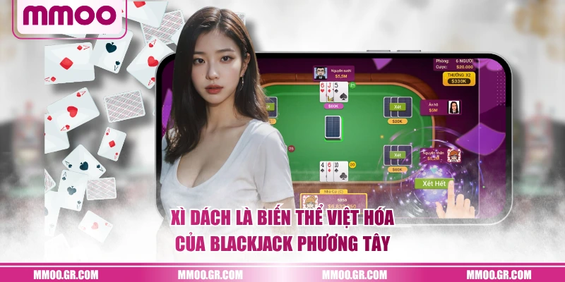 Xì dách là biến thể Việt hóa của Blackjack phương Tây